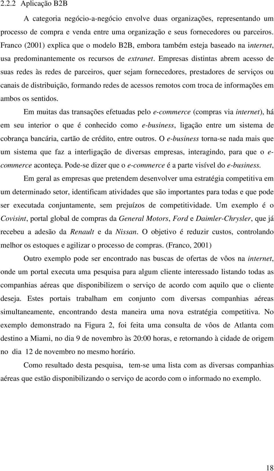 Empresas distintas abrem acesso de suas redes às redes de parceiros, quer sejam fornecedores, prestadores de serviços ou canais de distribuição, formando redes de acessos remotos com troca de