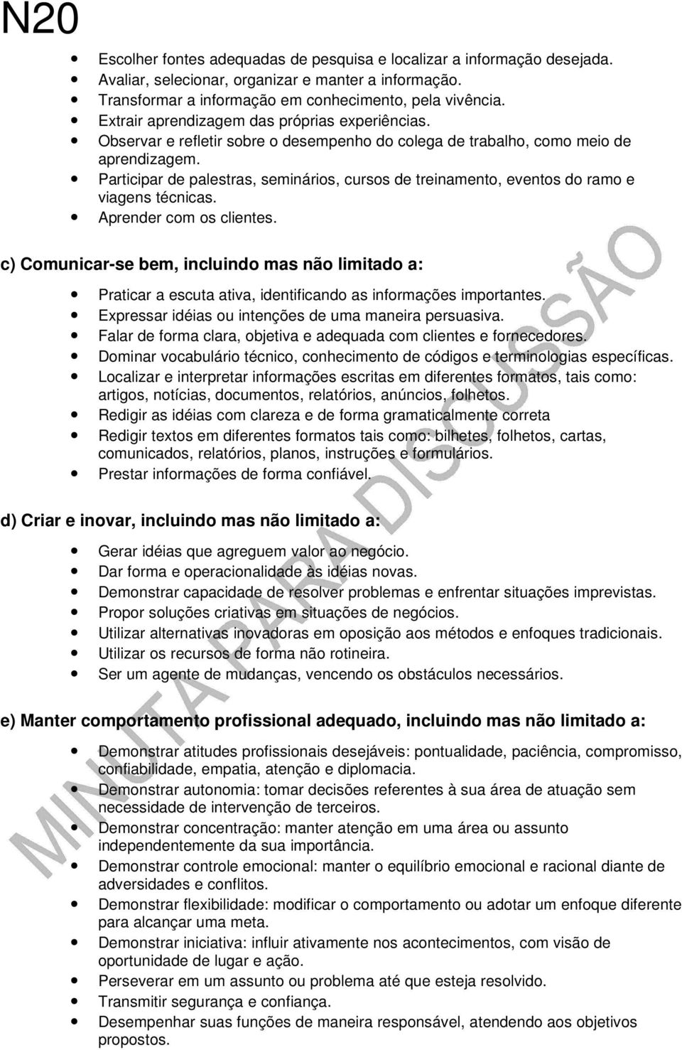 Participar de palestras, seminários, cursos de treinamento, eventos do ramo e viagens técnicas. Aprender com os clientes.