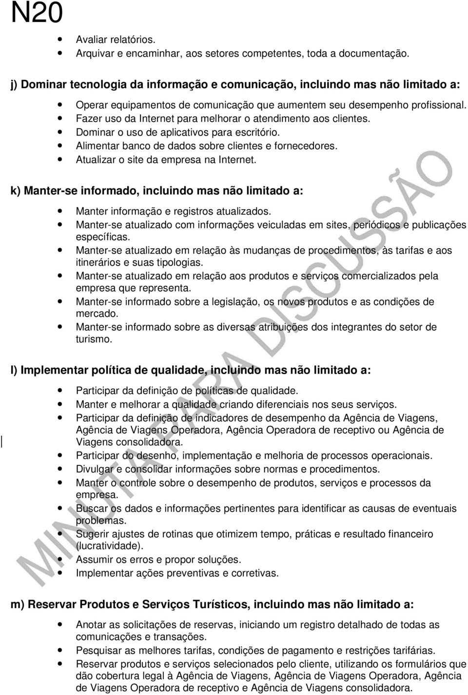 Fazer uso da Internet para melhorar o atendimento aos clientes. Dominar o uso de aplicativos para escritório. Alimentar banco de dados sobre clientes e fornecedores.