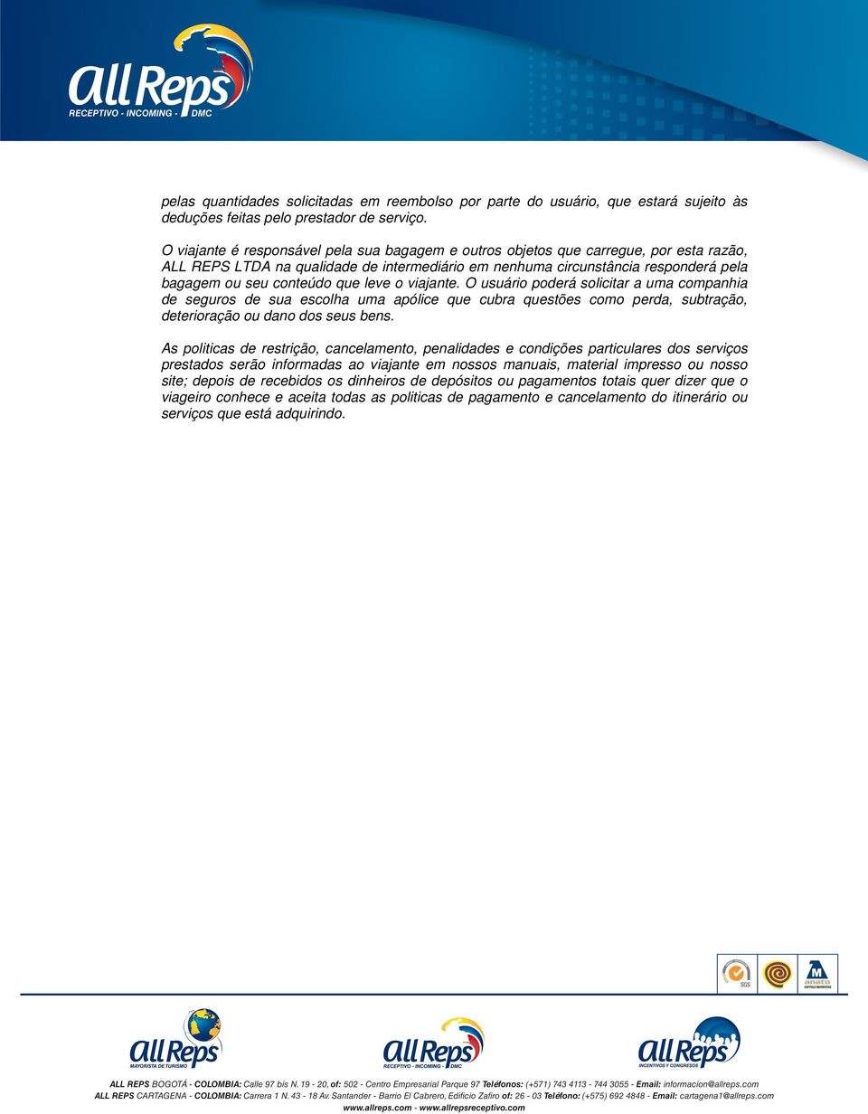 que leve o viajante. O usuário poderá solicitar a uma companhia de seguros de sua escolha uma apólice que cubra questões como perda, subtração, deterioração ou dano dos seus bens.