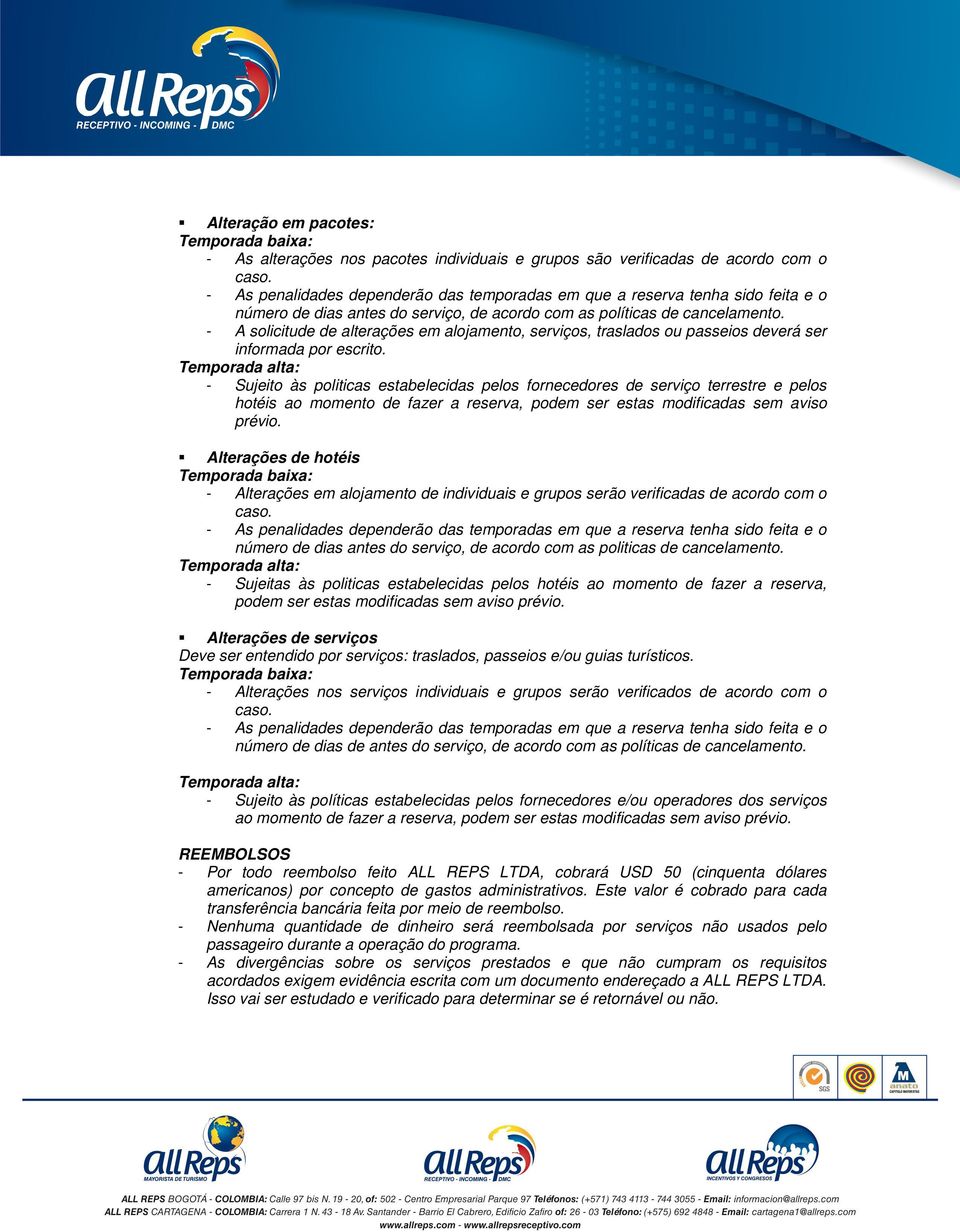 - A solicitude de alterações em alojamento, serviços, traslados ou passeios deverá ser informada por escrito.