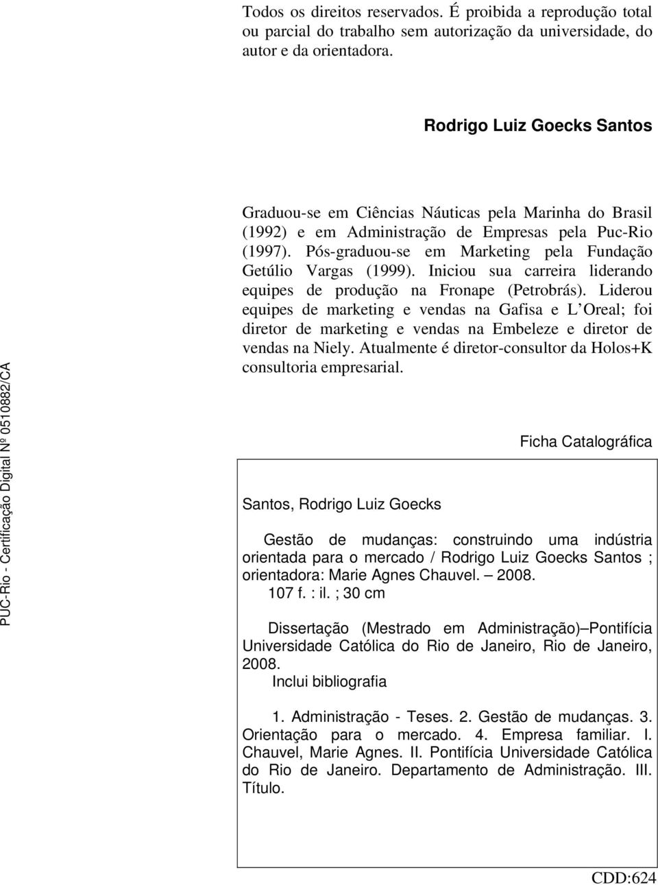 Pós-graduou-se em Marketing pela Fundação Getúlio Vargas (1999). Iniciou sua carreira liderando equipes de produção na Fronape (Petrobrás).