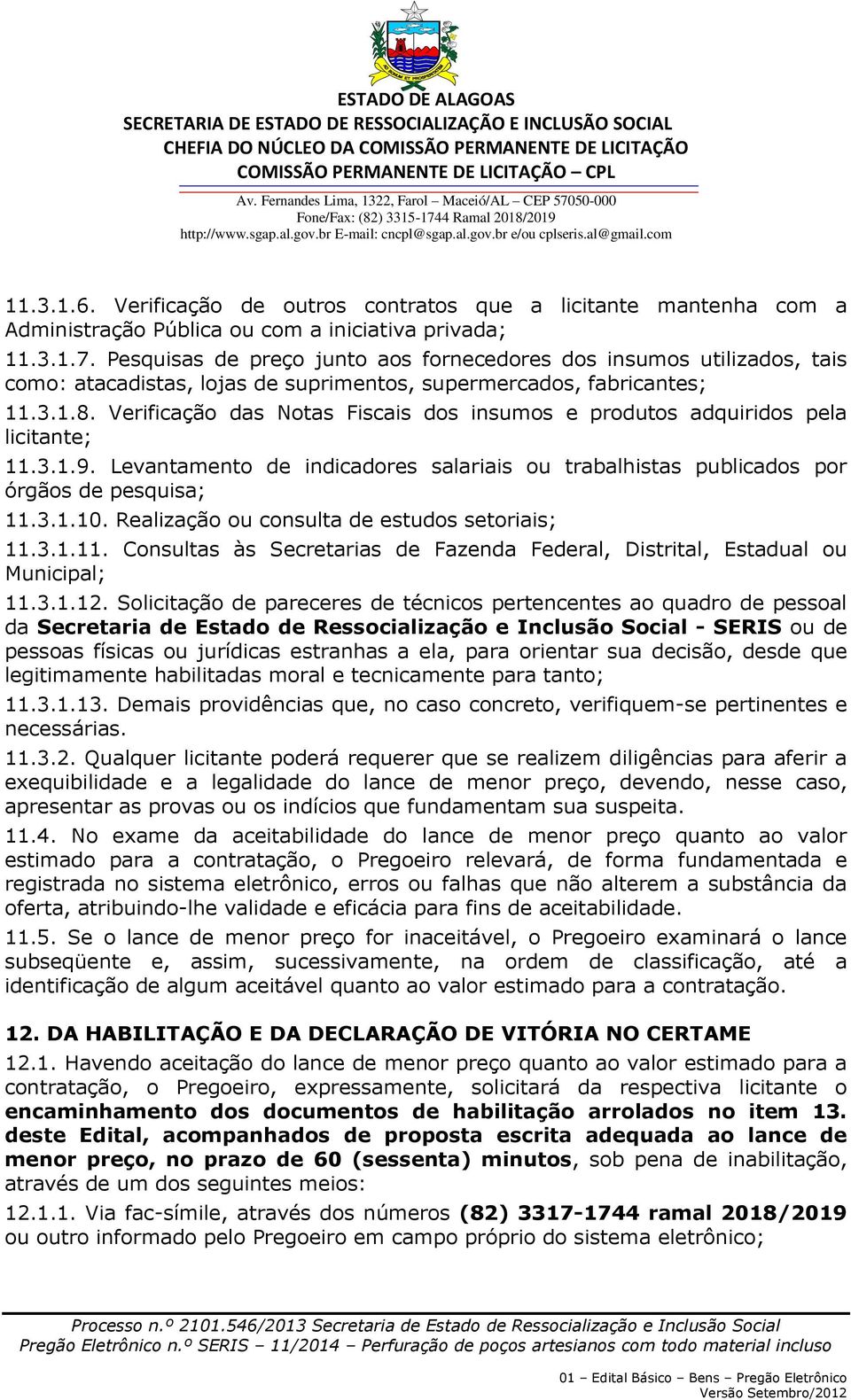 Verificação das Notas Fiscais dos insumos e produtos adquiridos pela licitante; 11.3.1.9. Levantamento de indicadores salariais ou trabalhistas publicados por órgãos de pesquisa; 11.3.1.10.