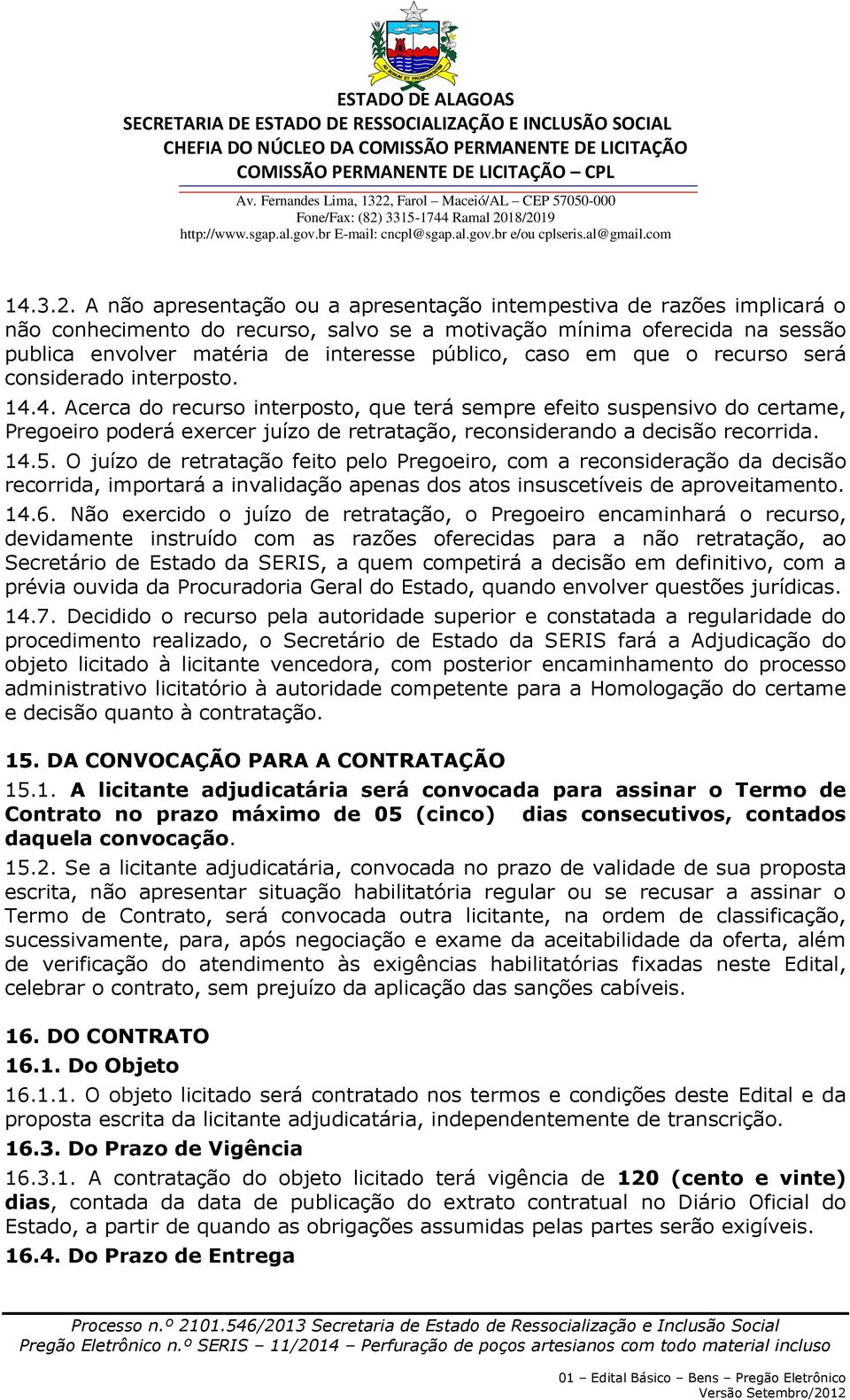 caso em que o recurso será considerado interposto. 14.