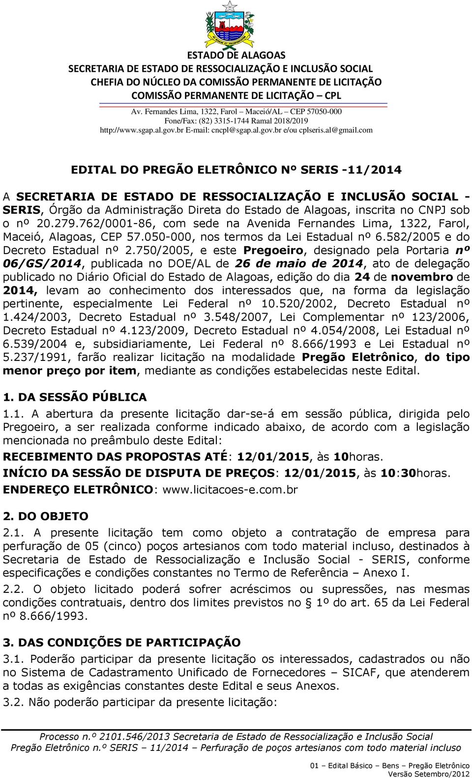 750/2005, e este Pregoeiro, designado pela Portaria nº 06/GS/2014, publicada no DOE/AL de 26 de maio de 2014, ato de delegação publicado no Diário Oficial do Estado de Alagoas, edição do dia 24 de