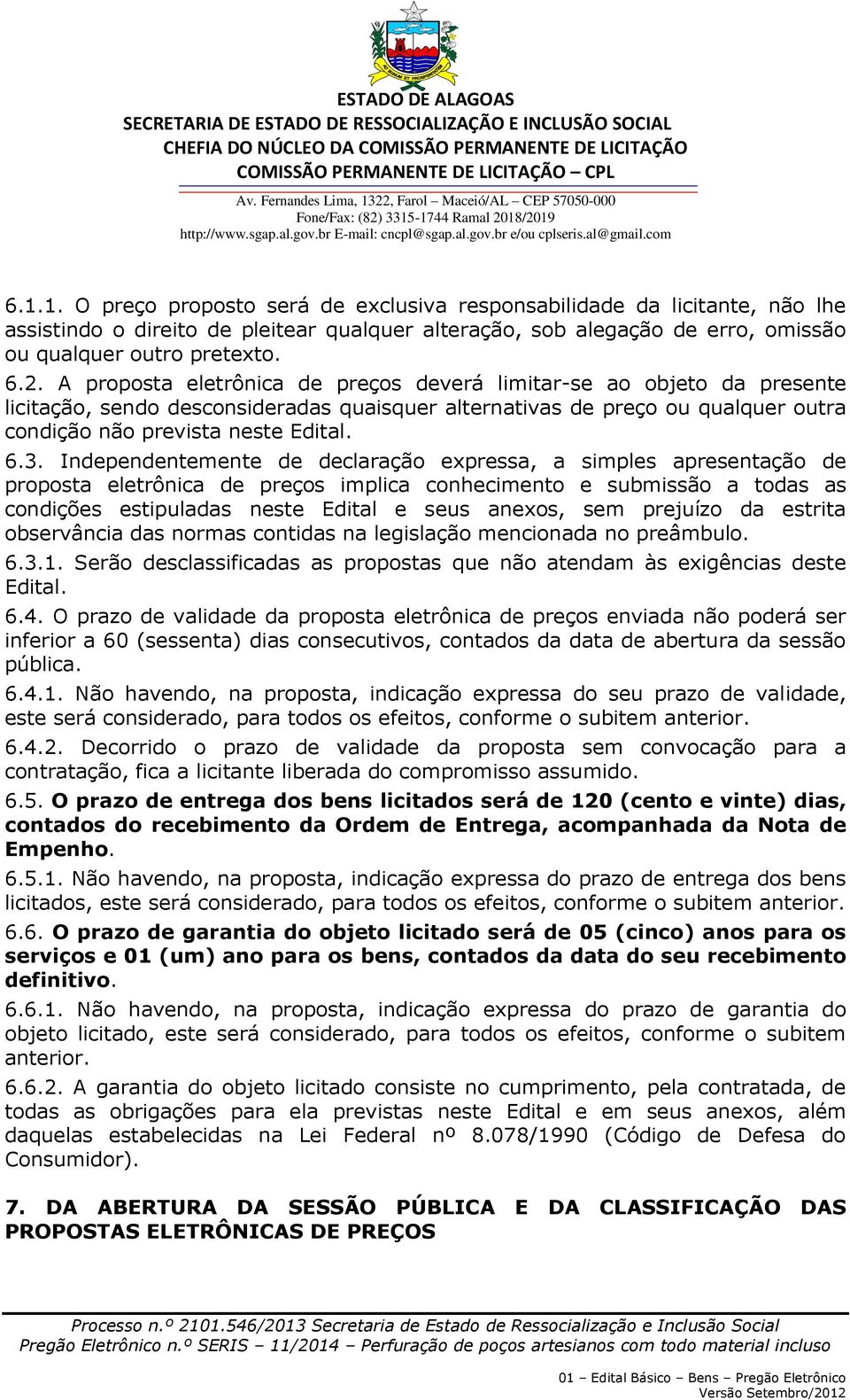 Independentemente de declaração expressa, a simples apresentação de proposta eletrônica de preços implica conhecimento e submissão a todas as condições estipuladas neste Edital e seus anexos, sem