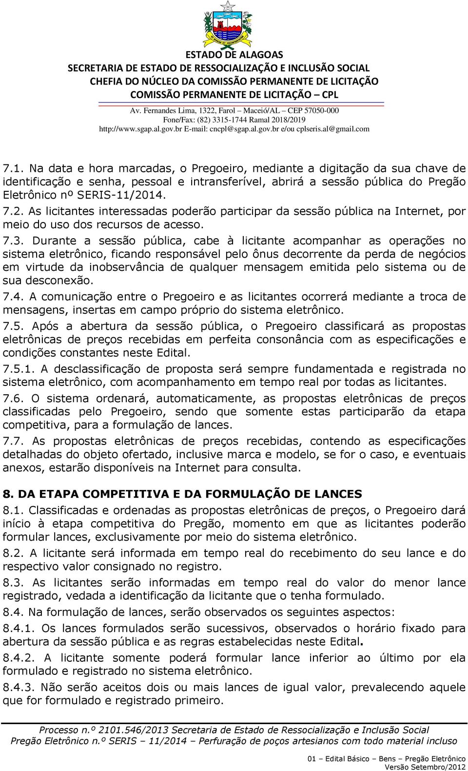 Durante a sessão pública, cabe à licitante acompanhar as operações no sistema eletrônico, ficando responsável pelo ônus decorrente da perda de negócios em virtude da inobservância de qualquer