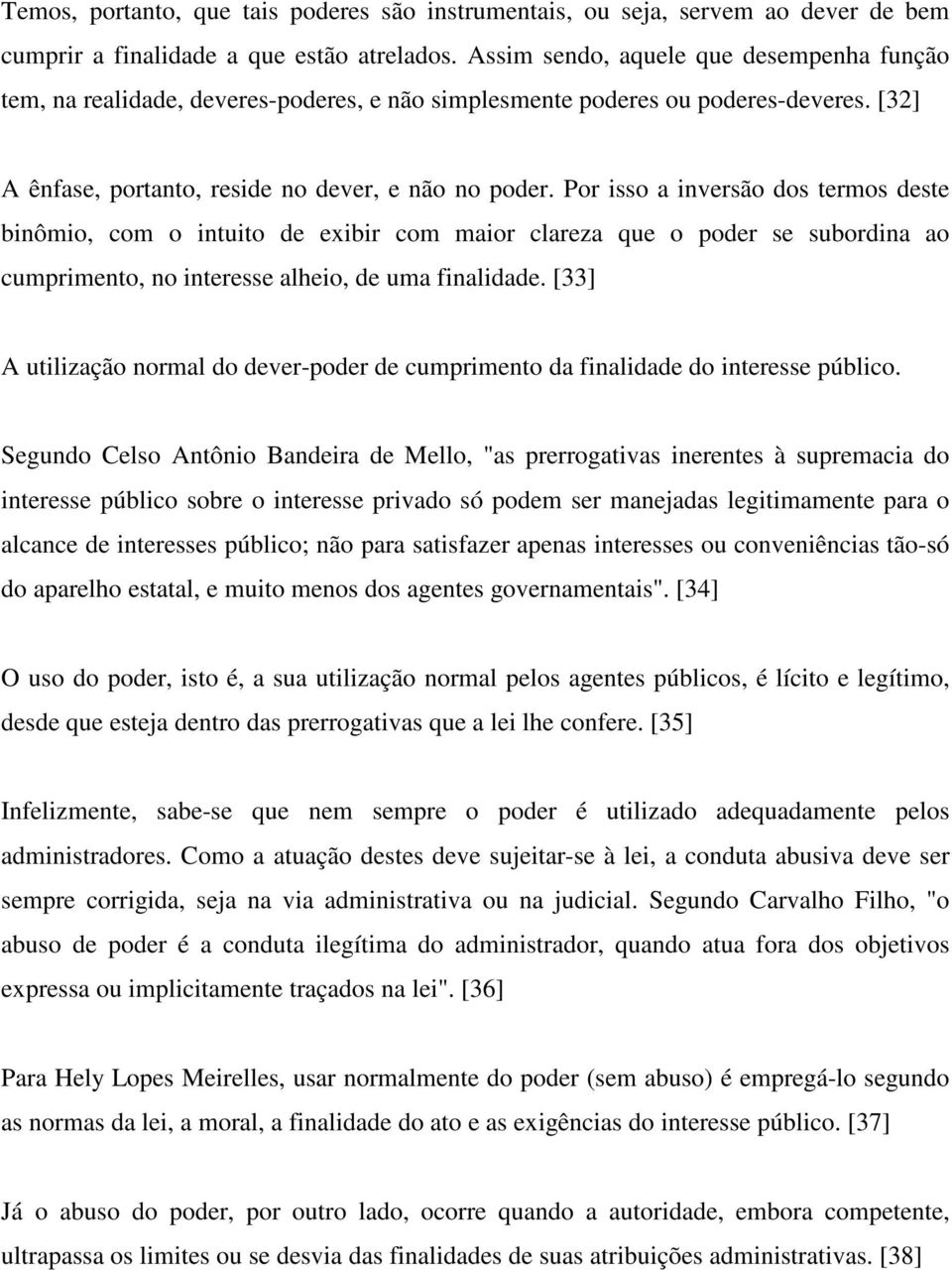 Por isso a inversão dos termos deste binômio, com o intuito de exibir com maior clareza que o poder se subordina ao cumprimento, no interesse alheio, de uma finalidade.