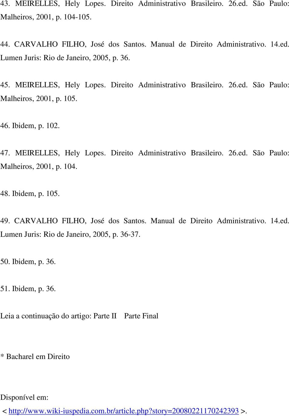 48. Ibidem, p. 105. 49. CARVALHO FILHO, José dos Santos. Manual de Direito Administrativo. 14.ed. Lumen Juris: Rio de Janeiro, 2005, p. 36-