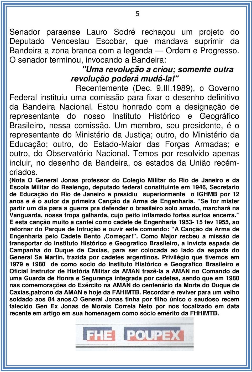 1989), o Governo Federal instituiu uma comissão para fixar o desenho definitivo da Bandeira Nacional.