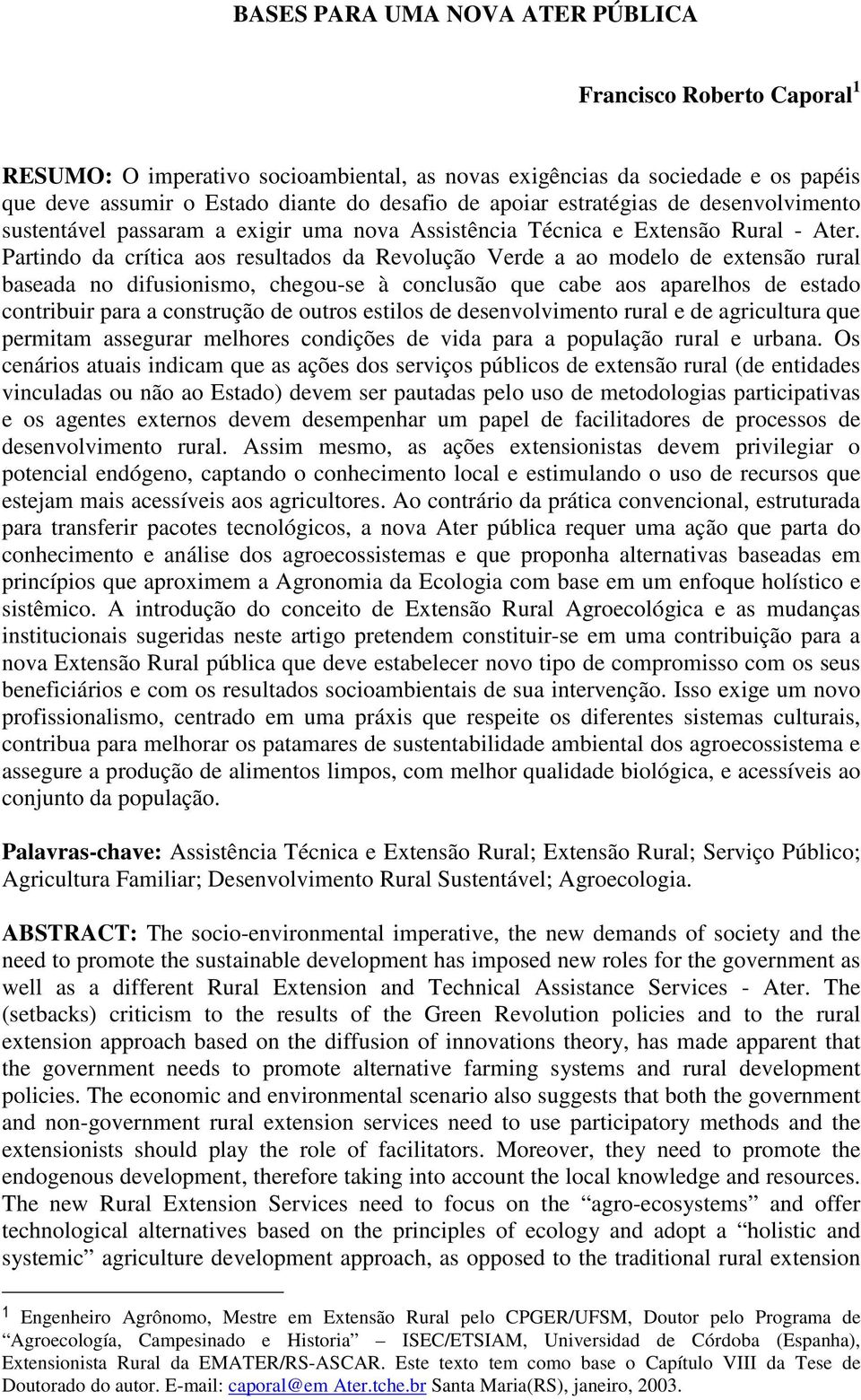 Partindo da crítica aos resultados da Revolução Verde a ao modelo de extensão rural baseada no difusionismo, chegou-se à conclusão que cabe aos aparelhos de estado contribuir para a construção de