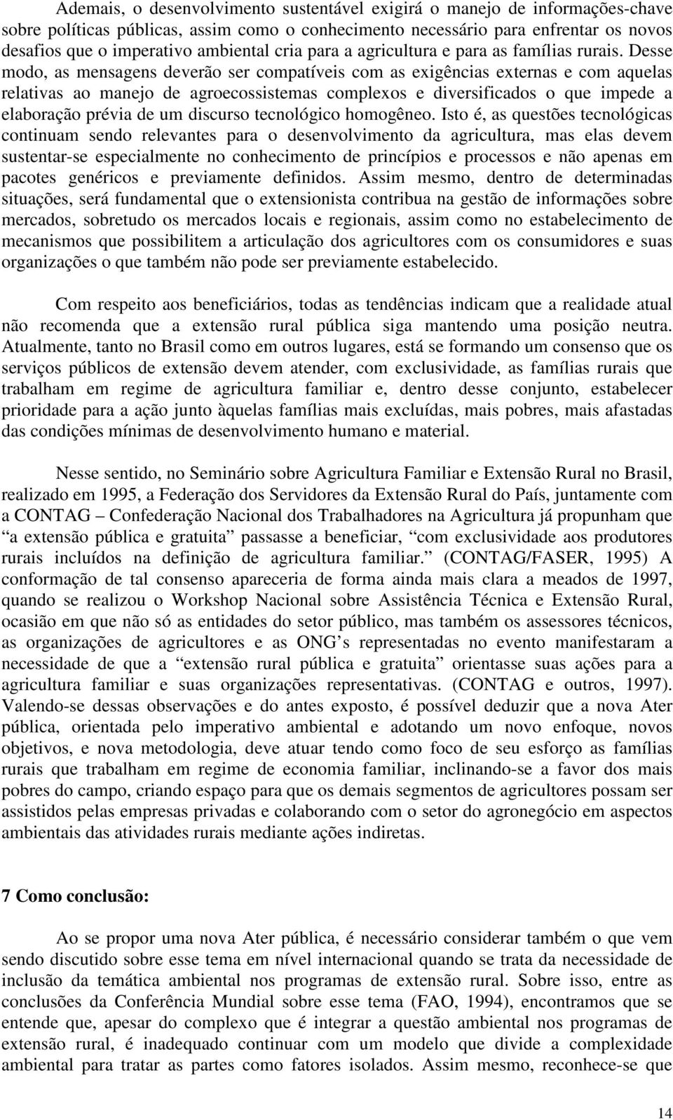 Desse modo, as mensagens deverão ser compatíveis com as exigências externas e com aquelas relativas ao manejo de agroecossistemas complexos e diversificados o que impede a elaboração prévia de um