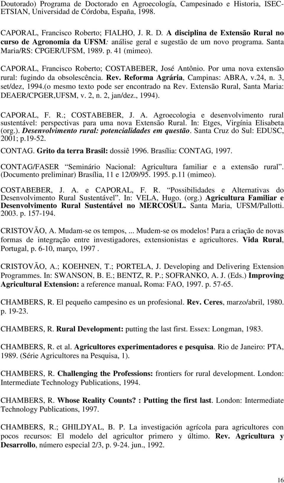24, n. 3, set/dez, 1994.(o mesmo texto pode ser encontrado na Rev. Extensão Rural, Santa Maria: DEAER/CPGER,UFSM, v. 2, n. 2, jan/dez., 1994). CAPORAL, F. R.; COSTABEBER, J. A.