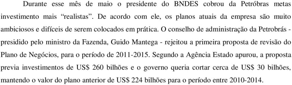 O conselho de administração da Petrobrás - presidido pelo ministro da Fazenda, Guido Mantega - rejeitou a primeira proposta de revisão do Plano de