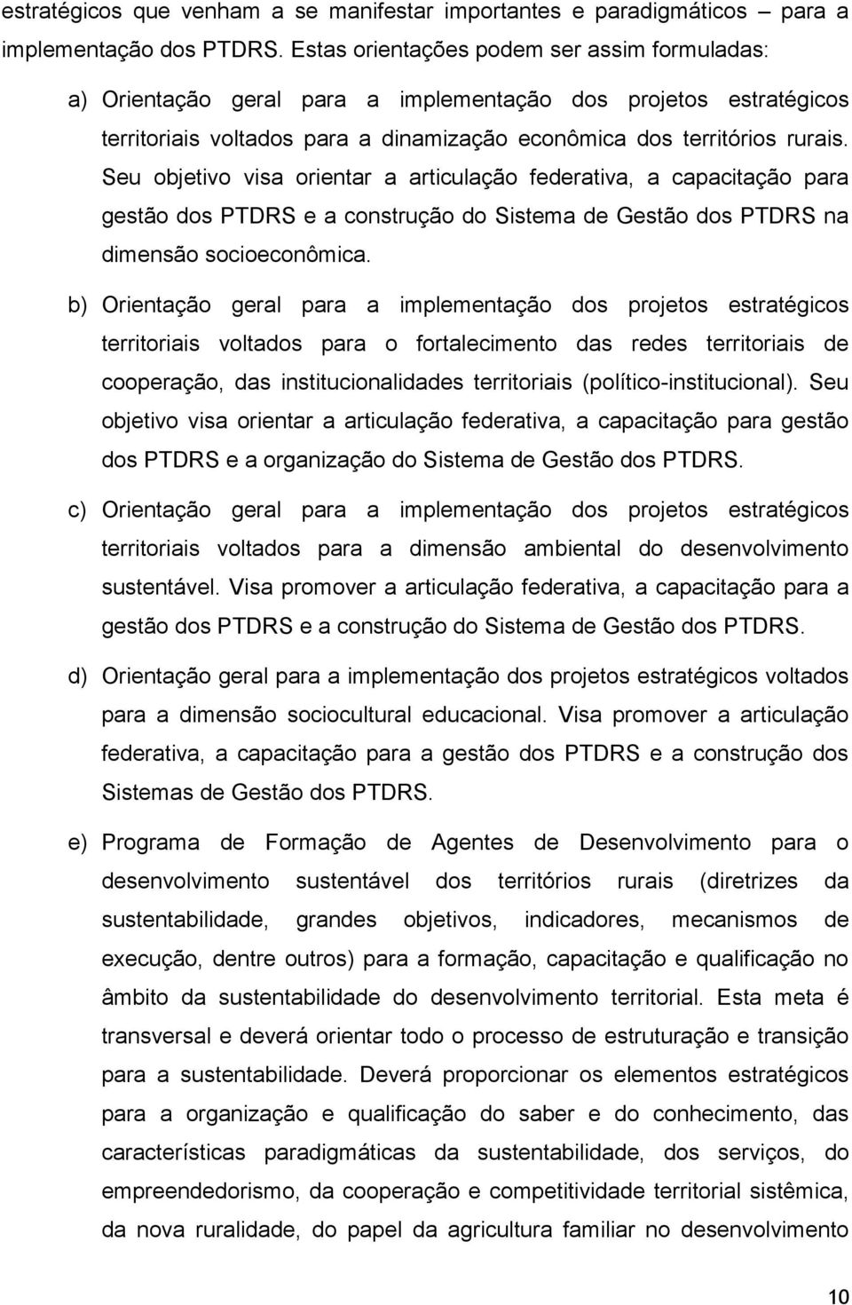 Seu objetivo visa orientar a articulação federativa, a capacitação para gestão dos PTDRS e a construção do Sistema de Gestão dos PTDRS na dimensão socioeconômica.