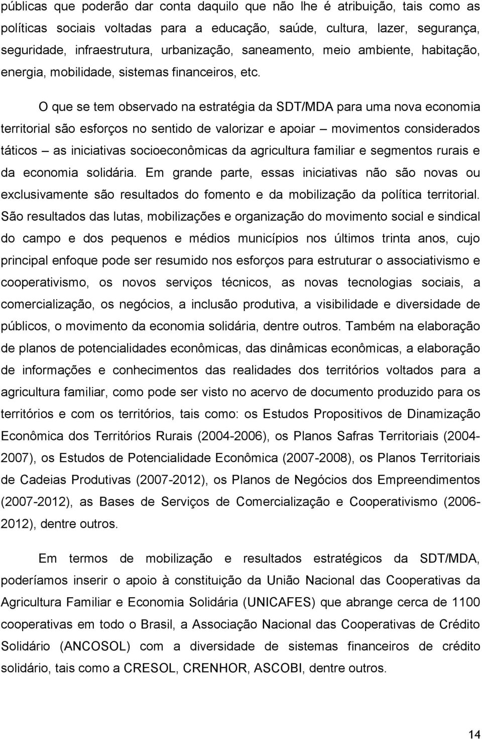 O que se tem observado na estratégia da SDT/MDA para uma nova economia territorial são esforços no sentido de valorizar e apoiar movimentos considerados táticos as iniciativas socioeconômicas da