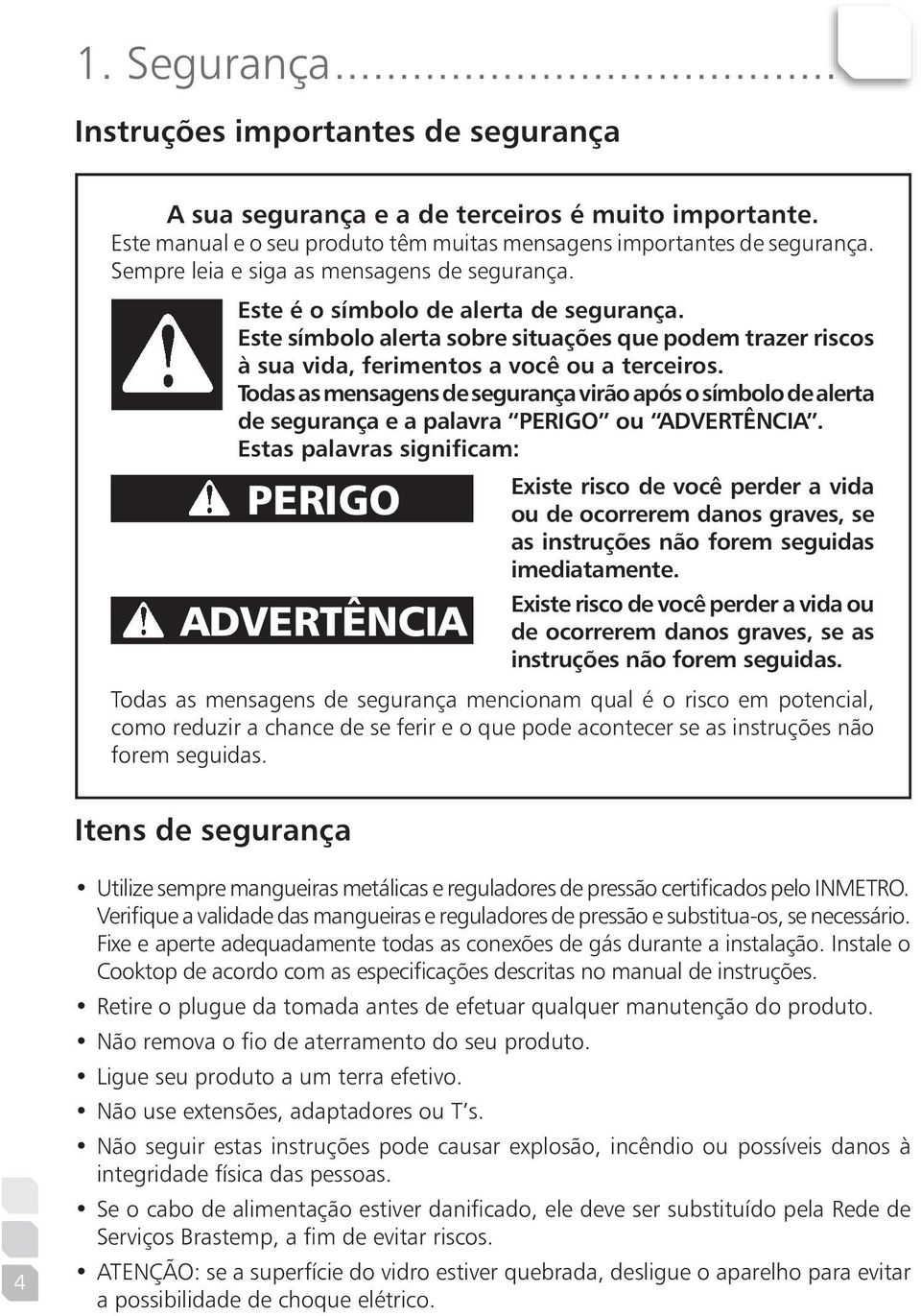 Todas as mensagens de segurança virão após o símbolo de alerta de segurança e a palavra PERIGO ou ADVERTÊNCIA.