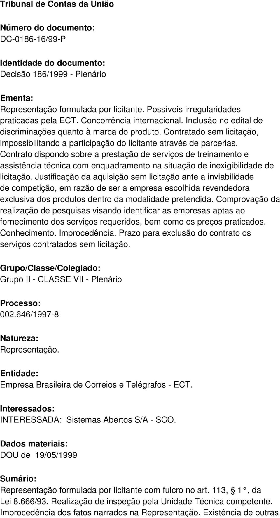 Contratado sem licitação, impossibilitando a participação do licitante através de parcerias.