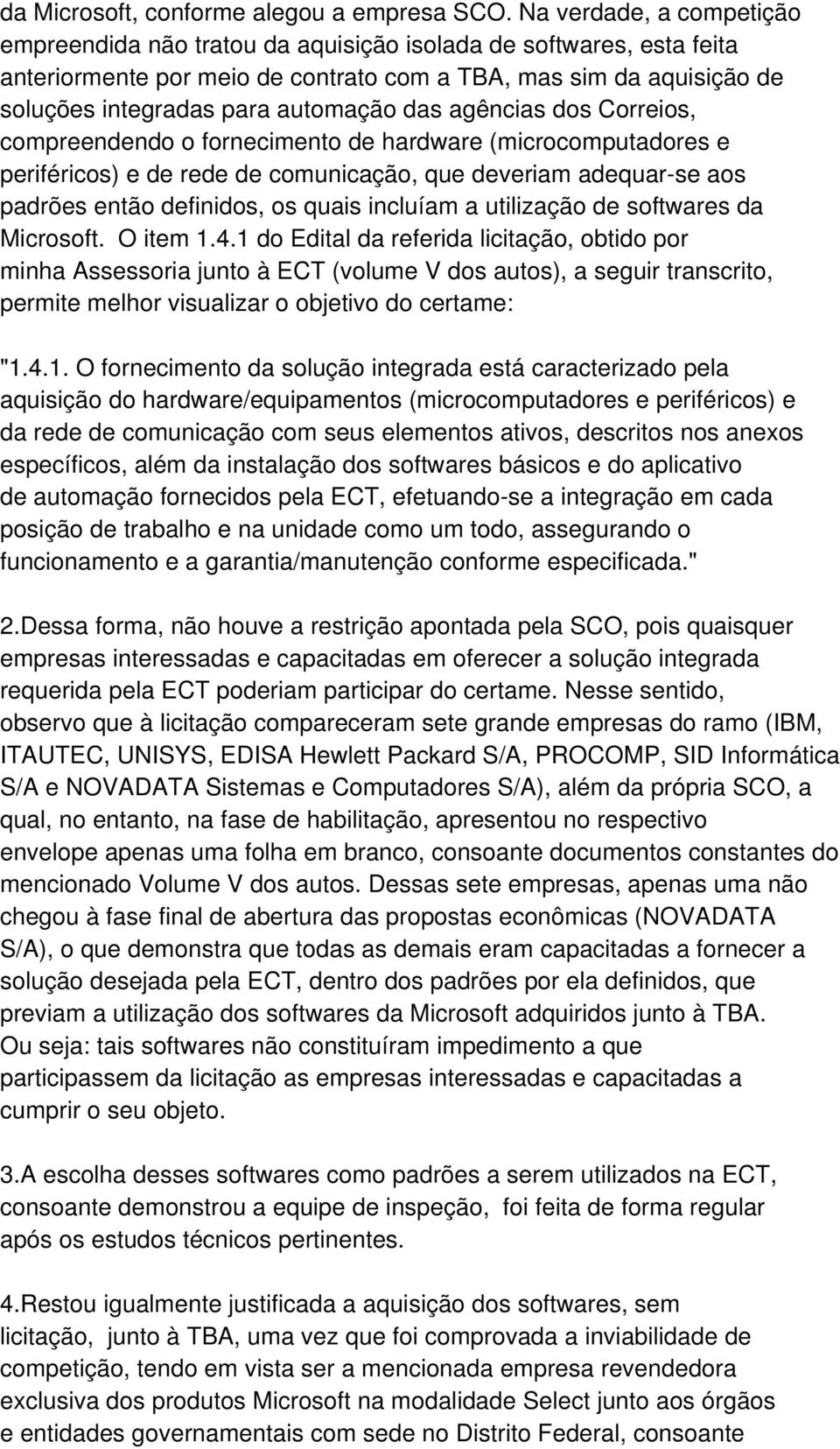 das agências dos Correios, compreendendo o fornecimento de hardware (microcomputadores e periféricos) e de rede de comunicação, que deveriam adequar-se aos padrões então definidos, os quais incluíam