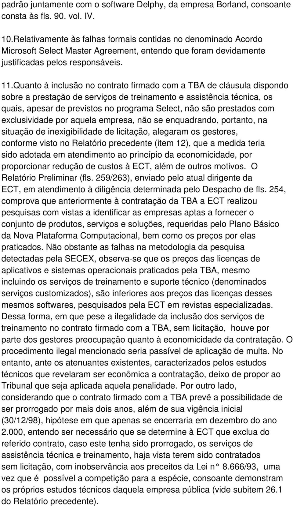 Quanto à inclusão no contrato firmado com a TBA de cláusula dispondo sobre a prestação de serviços de treinamento e assistência técnica, os quais, apesar de previstos no programa Select, não são