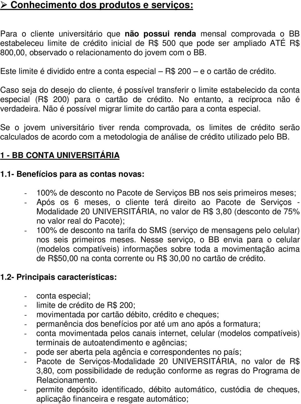 Caso seja do desejo do cliente, é possível transferir o limite estabelecido da conta especial (R$ 200) para o cartão de crédito. No entanto, a recíproca não é verdadeira.