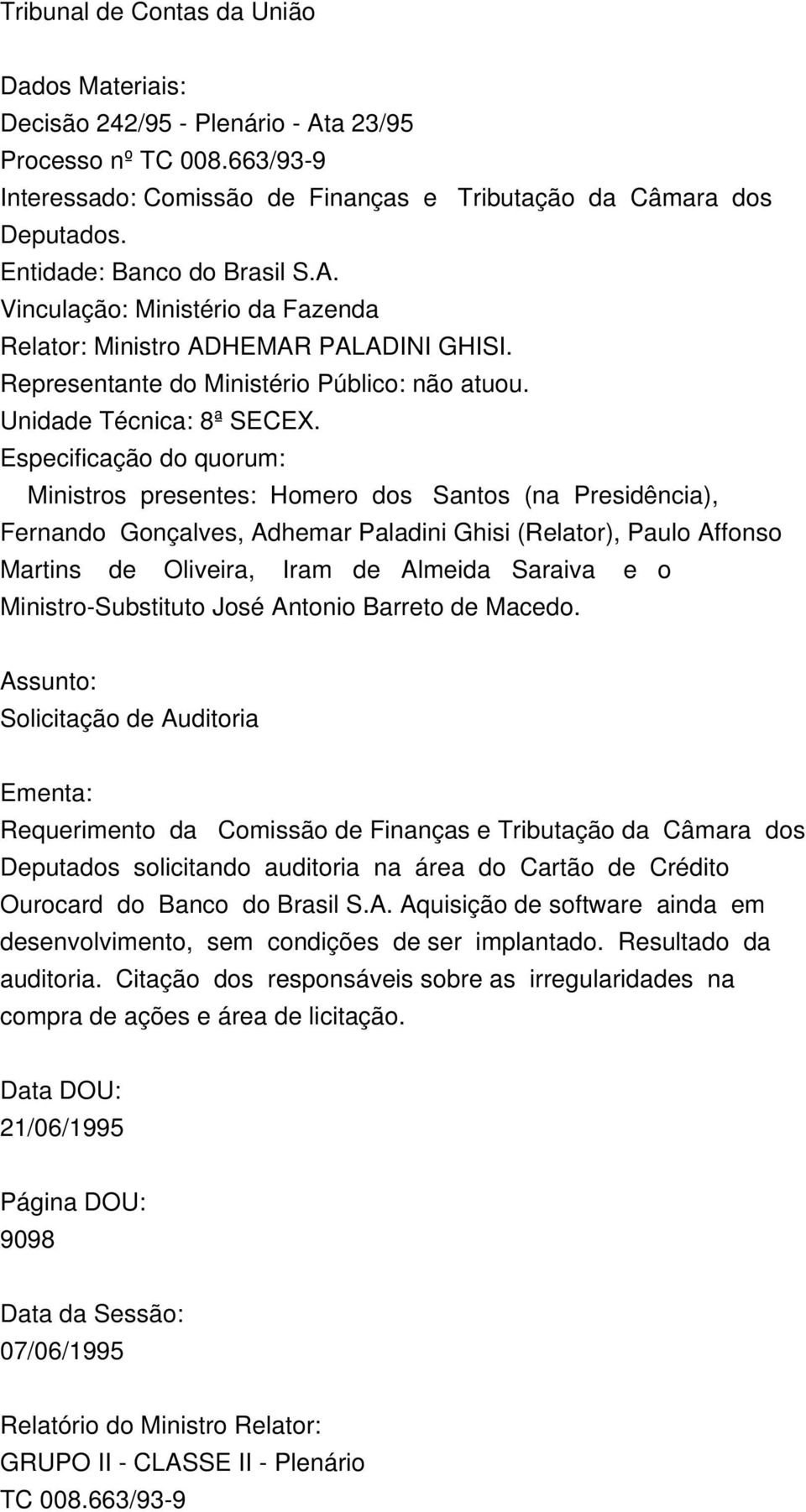 Especificação do quorum: Ministros presentes: Homero dos Santos (na Presidência), Fernando Gonçalves, Adhemar Paladini Ghisi (Relator), Paulo Affonso Martins de Oliveira, Iram de Almeida Saraiva e o