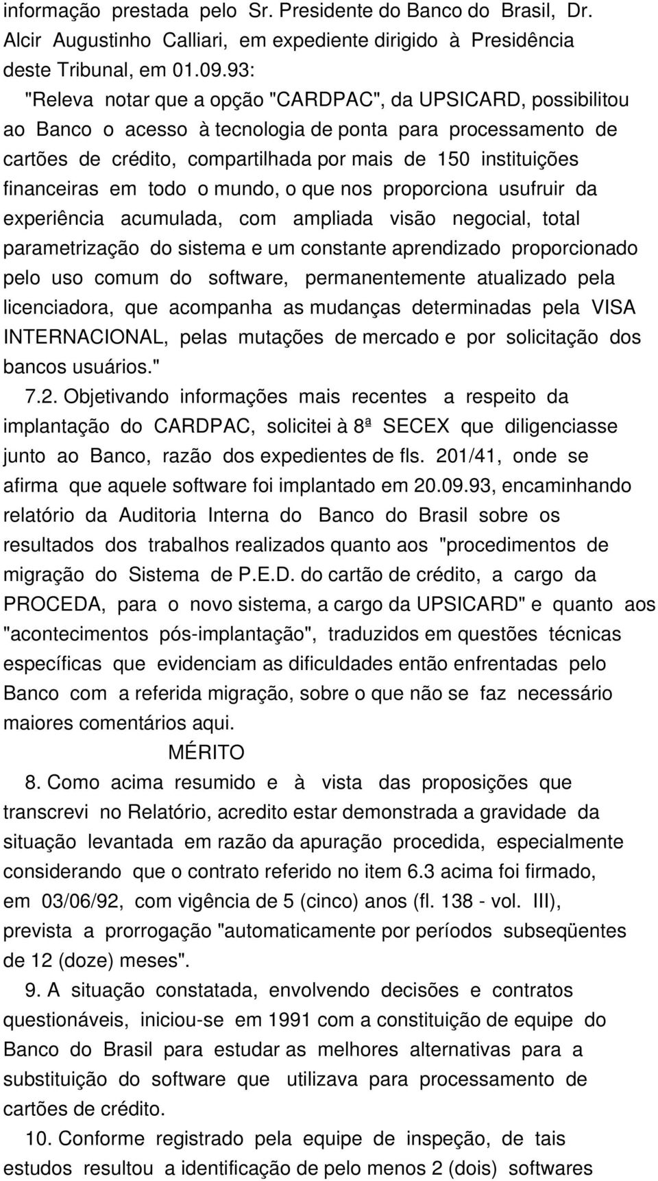 financeiras em todo o mundo, o que nos proporciona usufruir da experiência acumulada, com ampliada visão negocial, total parametrização do sistema e um constante aprendizado proporcionado pelo uso