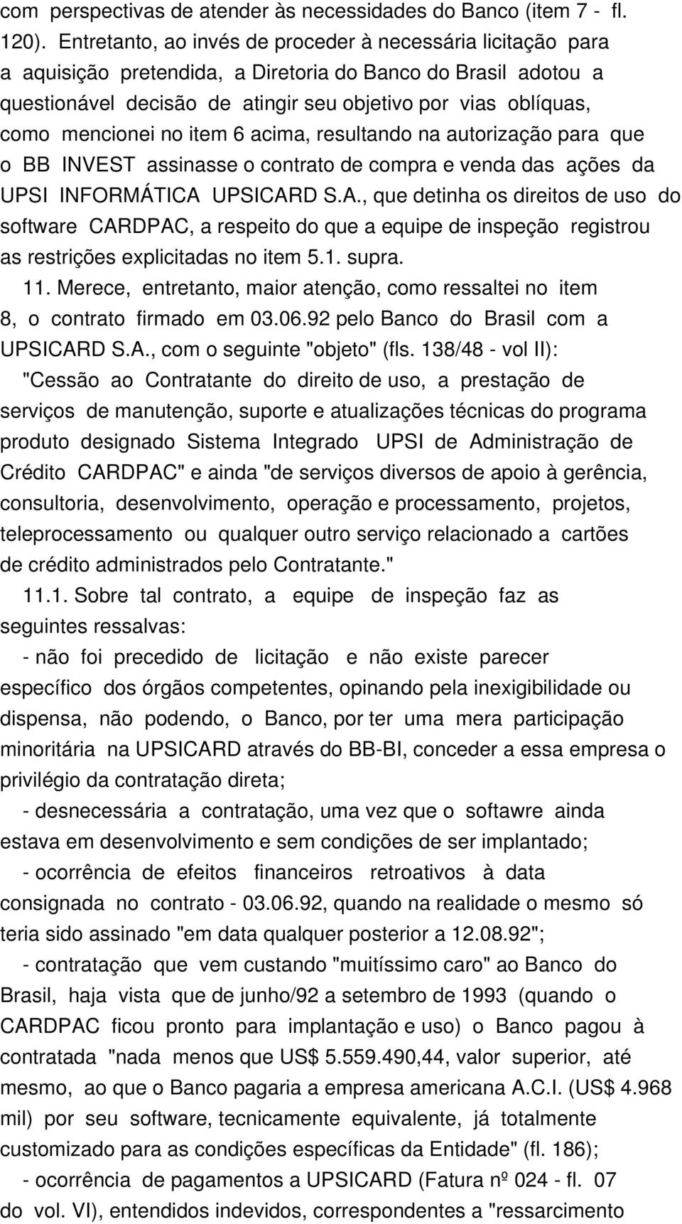 mencionei no item 6 acima, resultando na autorização para que o BB INVEST assinasse o contrato de compra e venda das ações da UPSI INFORMÁTICA 