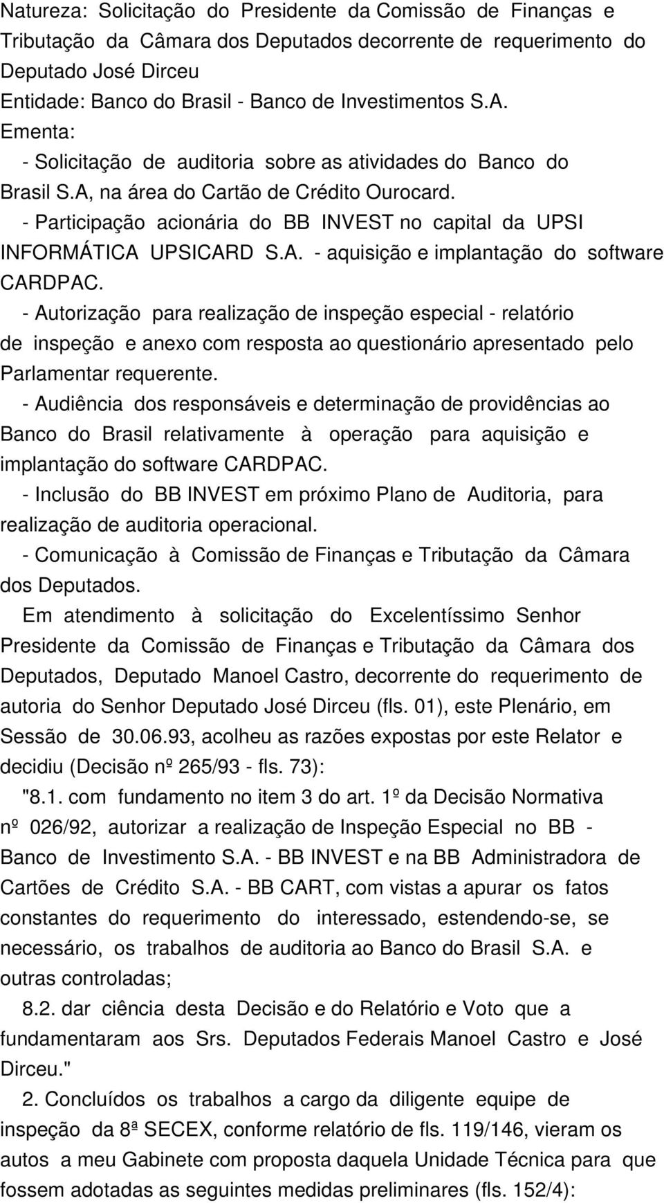 - Participação acionária do BB INVEST no capital da UPSI INFORMÁTICA UPSICARD S.A. - aquisição e implantação do software CARDPAC.