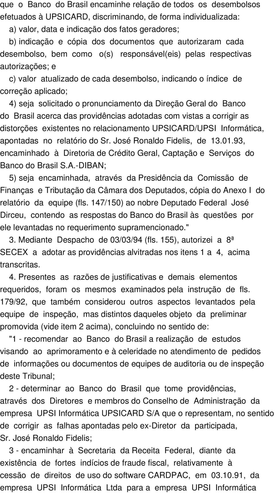 solicitado o pronunciamento da Direção Geral do Banco do Brasil acerca das providências adotadas com vistas a corrigir as distorções existentes no relacionamento UPSICARD/UPSI Informática, apontadas