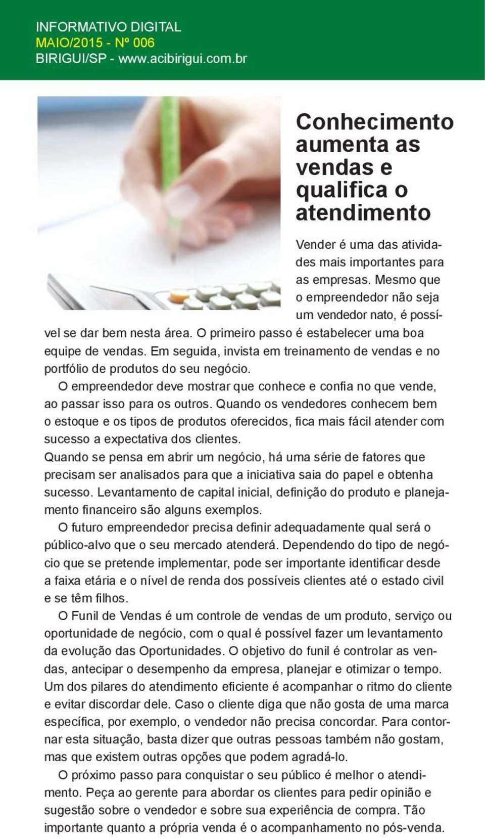 Em seguida, invista em treinamento de vendas e no portfólio de produtos do seu negócio. O empreendedor deve mostrar que conhece e confi a no que vende, ao passar isso para os outros.