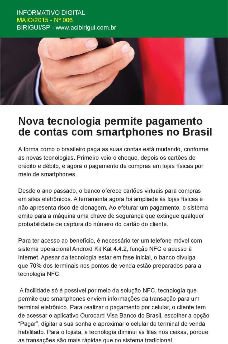 Desde o ano passado, o banco oferece cartões virtuais para compras em sites eletrônicos. A ferramenta agora foi ampliada às lojas físicas e não apresenta risco de clonagem.