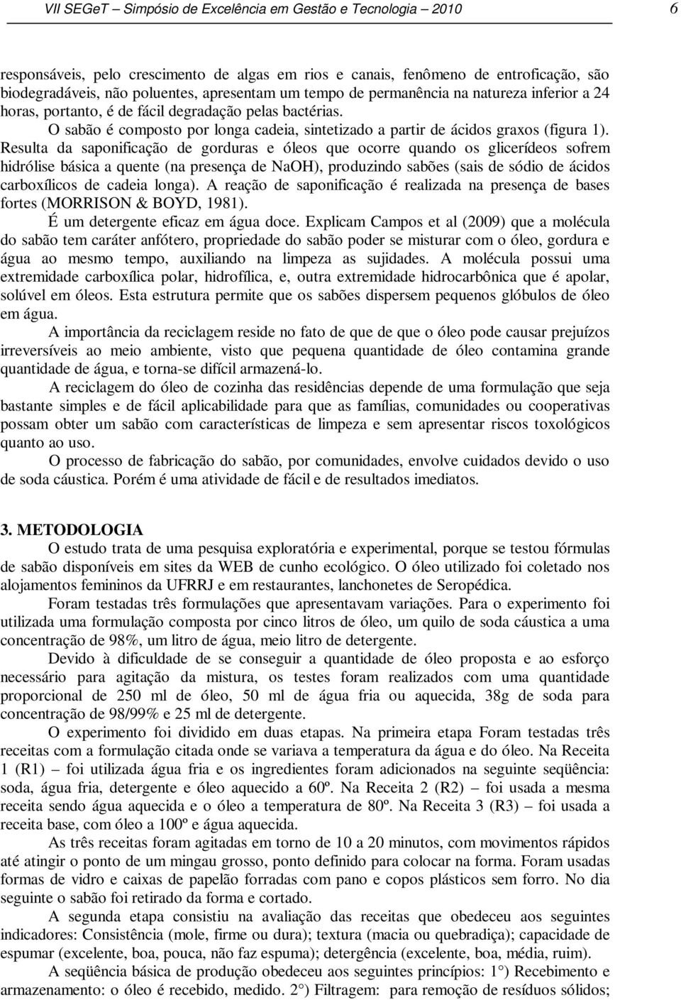 Resulta da saponificação de gorduras e óleos que ocorre quando os glicerídeos sofrem hidrólise básica a quente (na presença de NaOH), produzindo sabões (sais de sódio de ácidos carboxílicos de cadeia