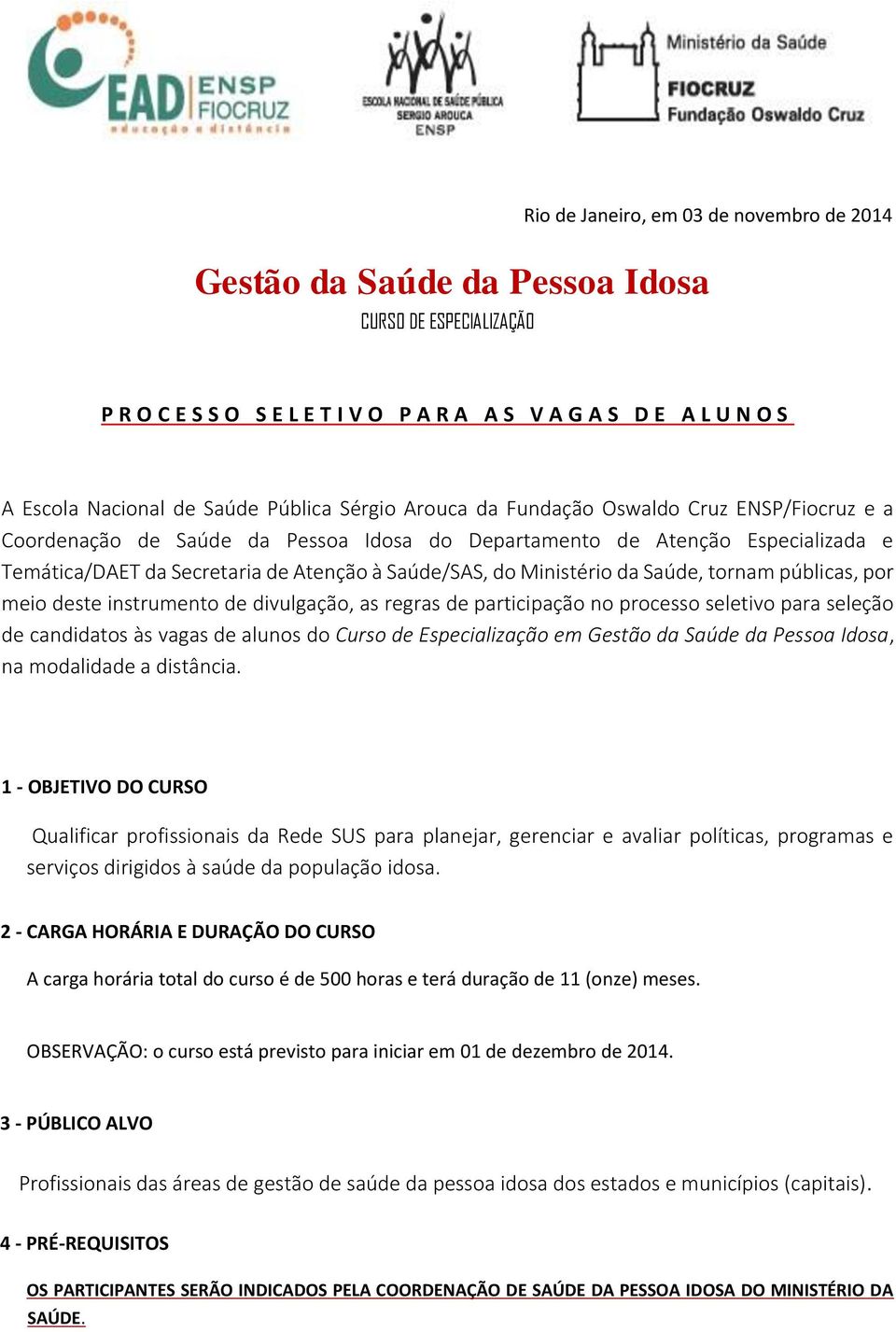 Ministério da Saúde, tornam públicas, por meio deste instrumento de divulgação, as regras de participação no processo seletivo para seleção de candidatos às vagas de alunos do Curso de Especialização