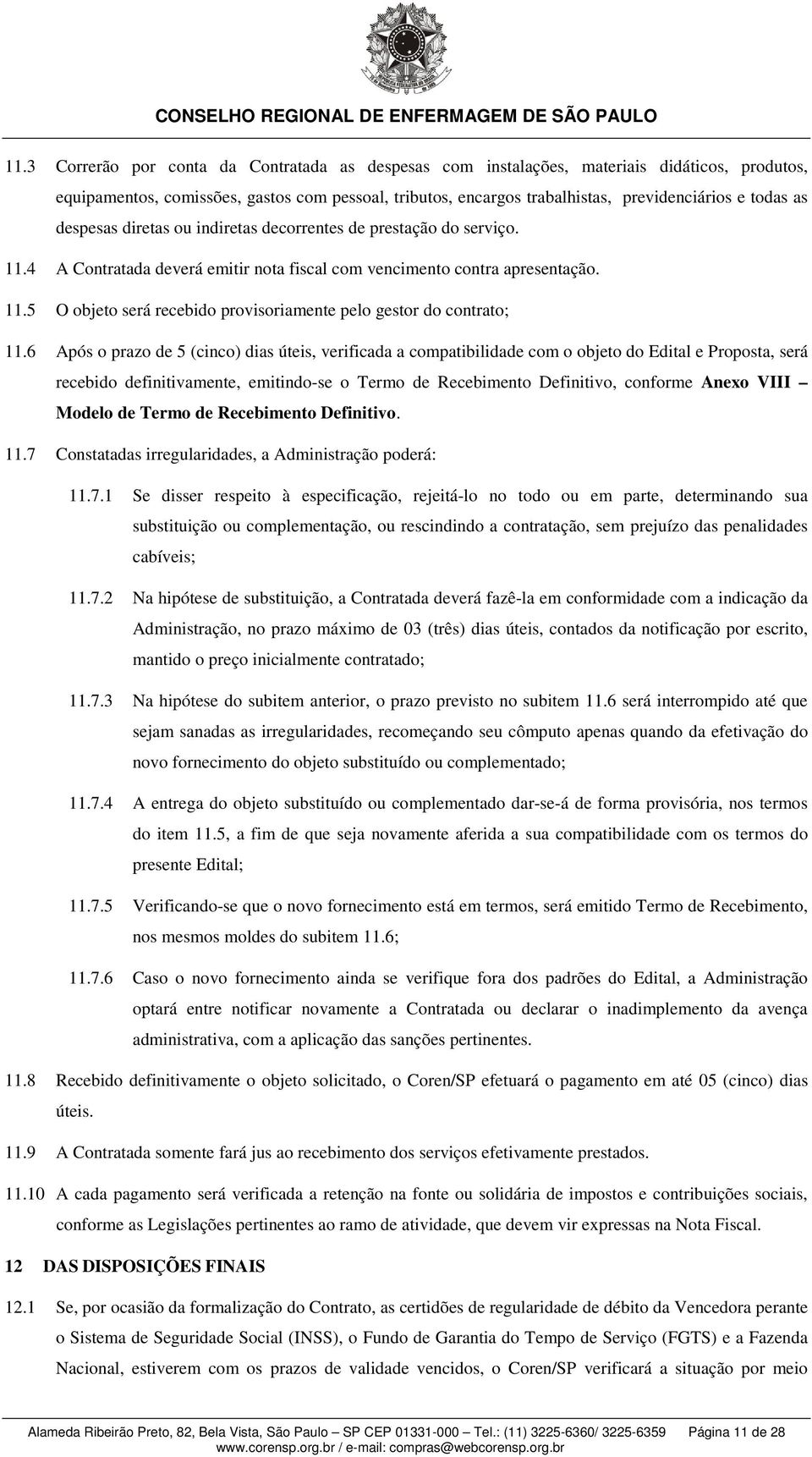 6 Após o prazo de 5 (cinco) dias úteis, verificada a compatibilidade com o objeto do Edital e Proposta, será recebido definitivamente, emitindo-se o Termo de Recebimento Definitivo, conforme Anexo