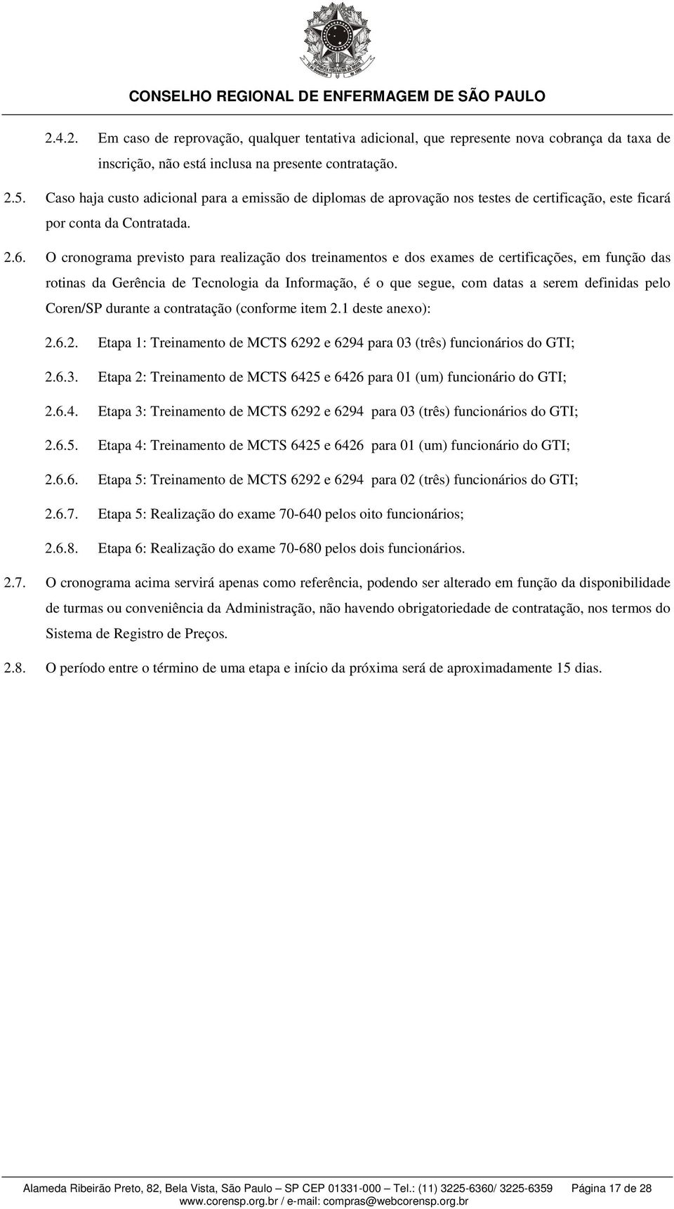 O cronograma previsto para realização dos treinamentos e dos exames de certificações, em função das rotinas da Gerência de Tecnologia da Informação, é o que segue, com datas a serem definidas pelo