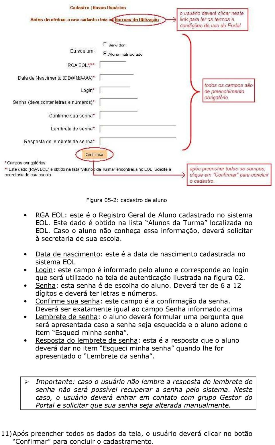 Data de nascimento: este é a data de nascimento cadastrada no sistema EOL Login: este campo é informado pelo aluno e corresponde ao login que será utilizado na tela de autenticação ilustrada na