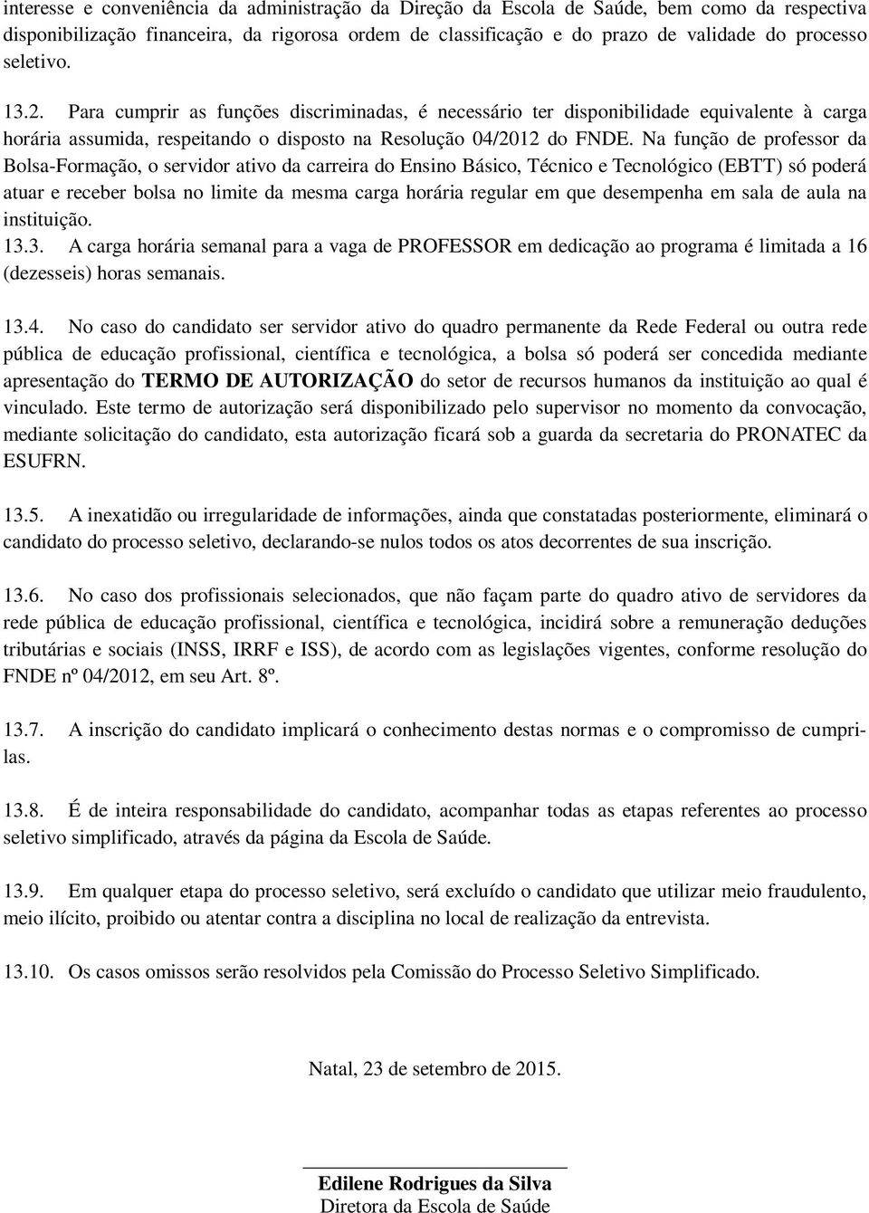 Na função de professor da Bolsa-Formação, o servidor ativo da carreira do Ensino Básico, Técnico e Tecnológico (EBTT) só poderá atuar e receber bolsa no limite da mesma carga horária regular em que