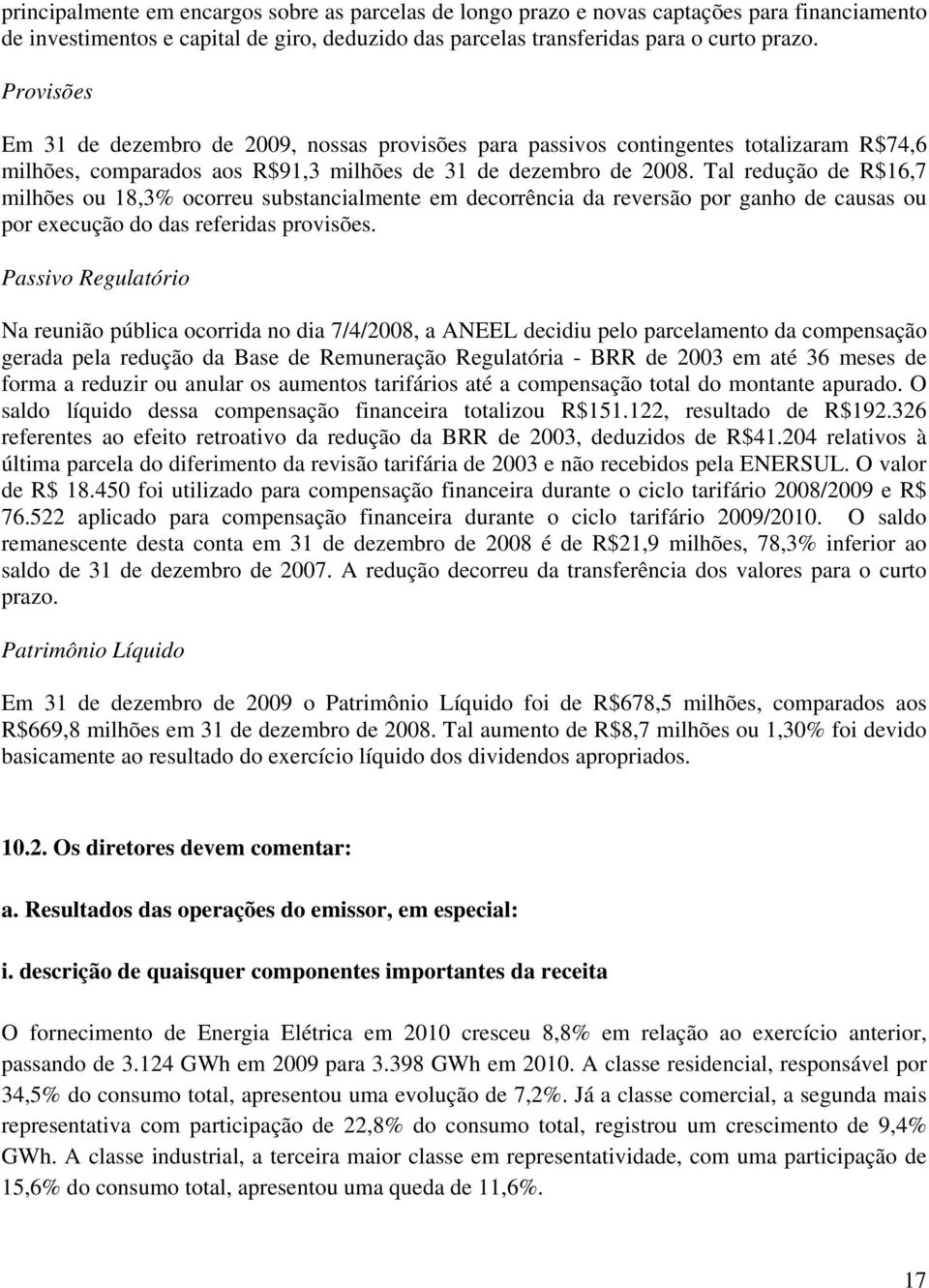 Tal redução de R$16,7 milhões ou 18,3% ocorreu substancialmente em decorrência da reversão por ganho de causas ou por execução do das referidas provisões.