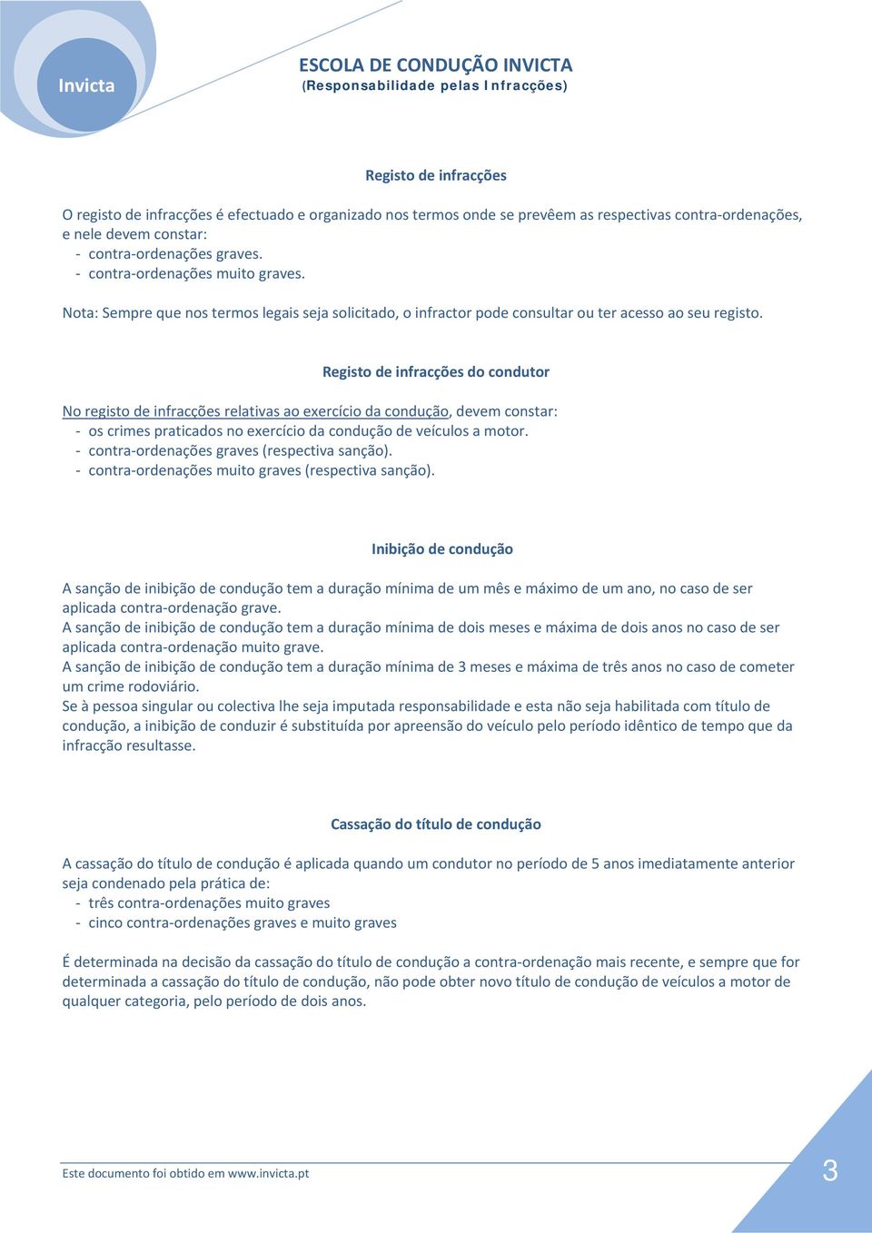 Registo de infracções do condutor No registo de infracções relativas ao exercício da condução, devem constar: os crimes praticados no exercício da condução de veículos a motor.