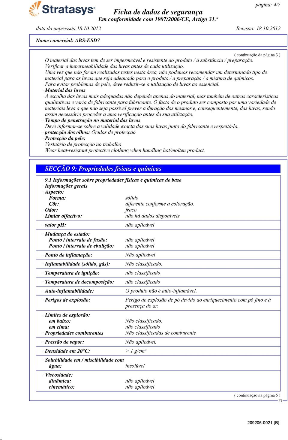 Uma vez que não foram realizados testes nesta área, não podemos recomendar um determinado tipo de material para as luvas que seja adequado para o produto / a preparação / a mistura de químicos.