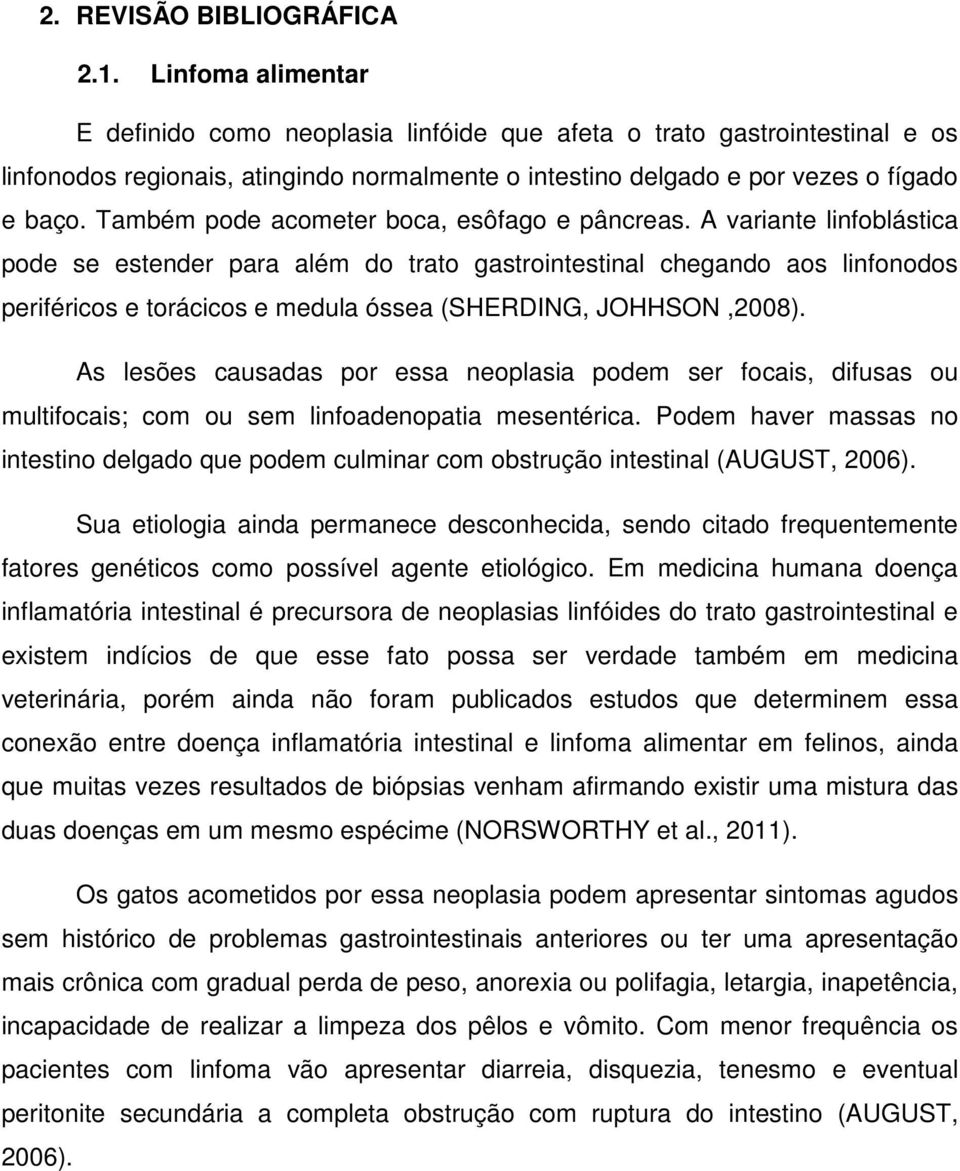 Também pode acometer boca, esôfago e pâncreas.