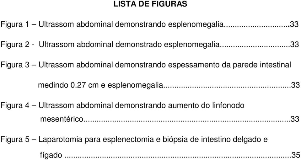 ..33 Figura 3 Ultrassom abdominal demonstrando espessamento da parede intestinal medindo 0.