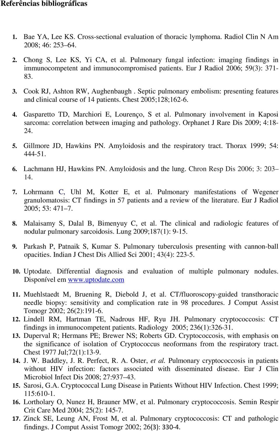 Septic pulmonary embolism: presenting features and clinical course of 14 patients. Chest 2005;128;162-6. 4. Gasparetto TD, Marchiori E, Lourenço, S et al.