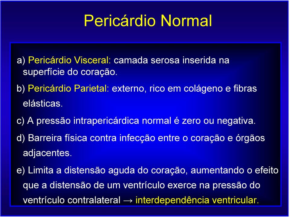 c) A pressão intrapericárdica normal é zero ou negativa.