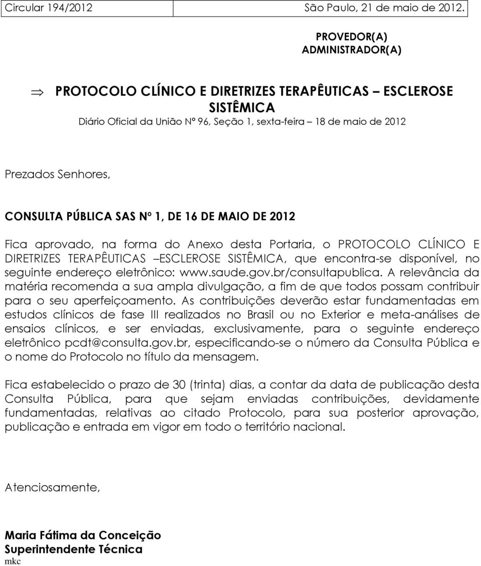 SAS Nº 1, DE 16 DE MAIO DE 2012 Fica aprovado, na forma do Anexo desta Portaria, o PROTOCOLO CLÍNICO E DIRETRIZES TERAPÊUTICAS ESCLEROSE SISTÊMICA, que encontra-se disponível, no seguinte endereço