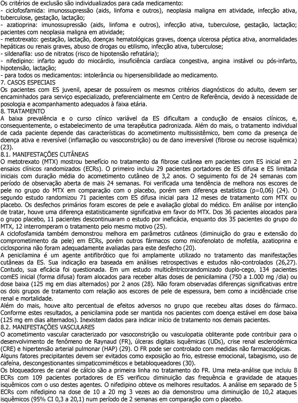 doenças hematológicas graves, doença ulcerosa péptica ativa, anormalidades hepáticas ou renais graves, abuso de drogas ou etilismo, infecção ativa, tuberculose; - sildenafila: uso de nitratos (risco