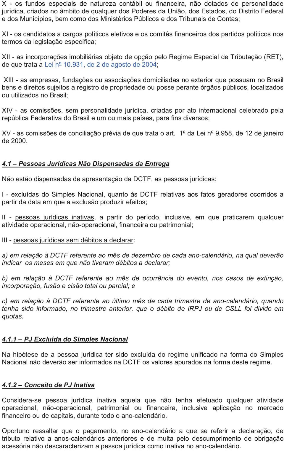 específica; XII - as incorporações imobiliárias objeto de opção pelo Regime Especial de Tributação (RET), de que trata a Lei nº 10.