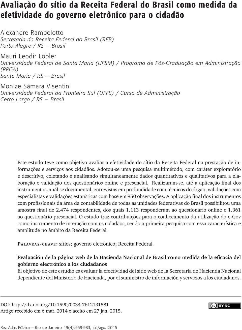 Fronteira Sul (UFFS) / Curso de Administração Cerro Largo / RS Brasil Este estudo teve como objetivo avaliar a efetividade do sítio da Receita Federal na prestação de informações e serviços aos