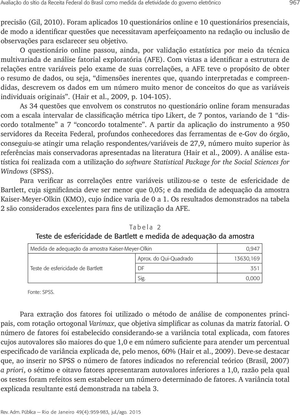 objetivo. O questionário online passou, ainda, por validação estatística por meio da técnica multivariada de análise fatorial exploratória (AFE).